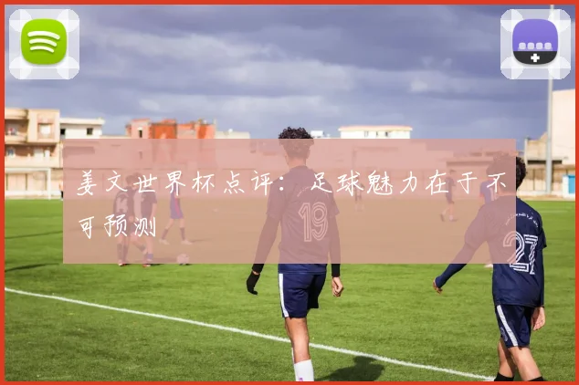 姜文世界杯点评:足球魅力在于不可预测