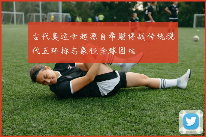 古代奥运会起源自希腊停战传统现代五环标志象征全球团结