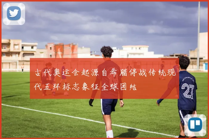 古代奥运会起源自希腊停战传统现代五环标志象征全球团结