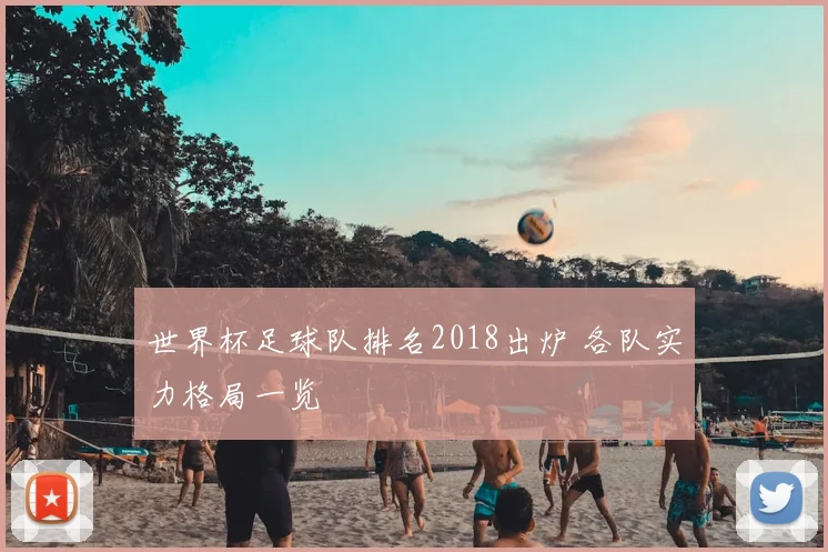 世界杯足球队排名2018出炉 各队实力格局一览