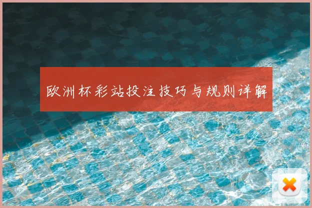 欧洲杯彩站投注技巧与规则详解