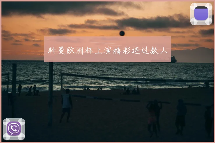 科曼欧洲杯上演精彩连过数人