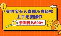支付宝无人直播项目，小白轻松上手无脑操作，日入600+